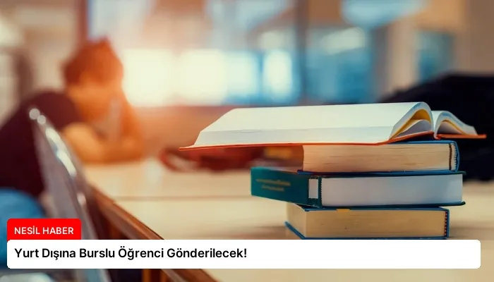 Yurt Dışına Burslu Öğrenci Gönderilecek!