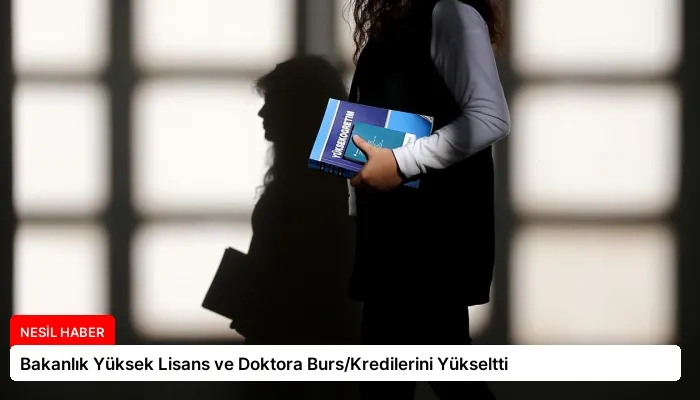 Bakanlık Yüksek Lisans ve Doktora Burs/Kredilerini Yükseltti