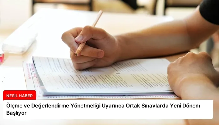 Ölçme ve Değerlendirme Yönetmeliği Uyarınca Ortak Sınavlarda Yeni Dönem Başlıyor