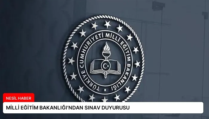 MİLLİ EĞİTİM BAKANLIĞI’NDAN SINAV DUYURUSU