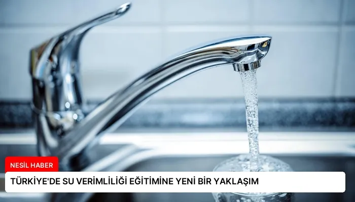 TÜRKİYE’DE SU VERİMLİLİĞİ EĞİTİMİNE YENİ BİR YAKLAŞIM