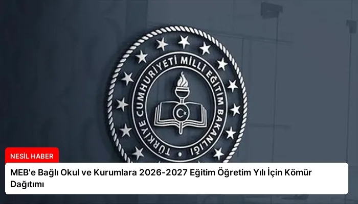 MEB’e Bağlı Okul ve Kurumlara 2026-2027 Eğitim Öğretim Yılı İçin Kömür Dağıtımı
