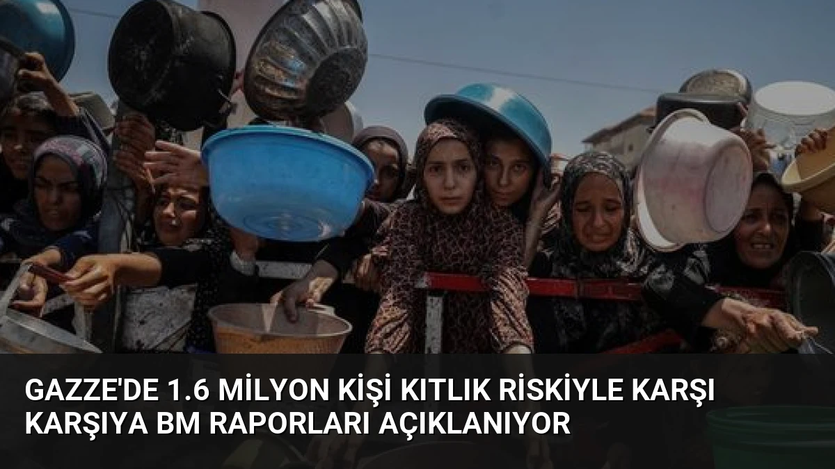 Gazze’de 1.6 Milyon Kişi Kıtlık Riskiyle Karşı Karşıya BM Raporları Açıklanıyor