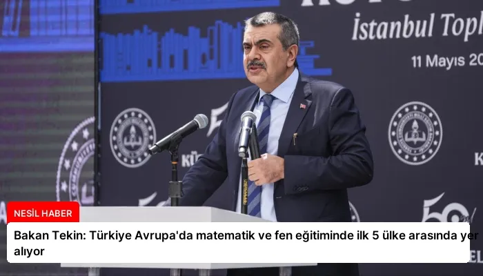Bakan Tekin: Türkiye Avrupa’da matematik ve fen eğitiminde ilk 5 ülke arasında yer alıyor