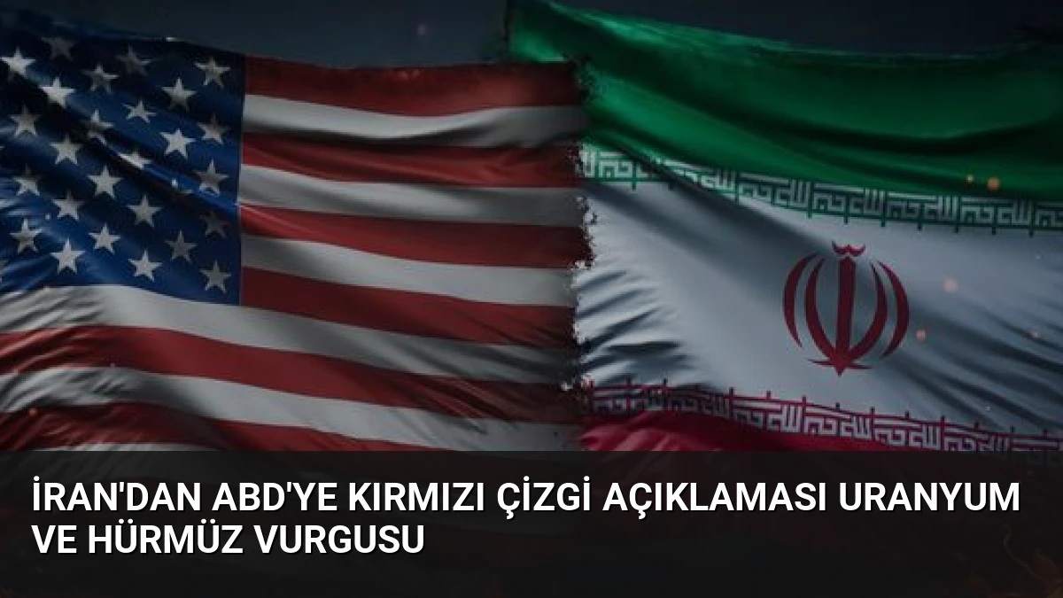 İran’dan ABD’ye Kırmızı Çizgi Açıklaması Uranyum ve Hürmüz Vurgusu