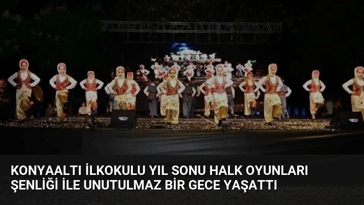 Konyaaltı İlkokulu Yıl Sonu Halk Oyunları Şenliği ile Unutulmaz Bir Gece Yaşattı