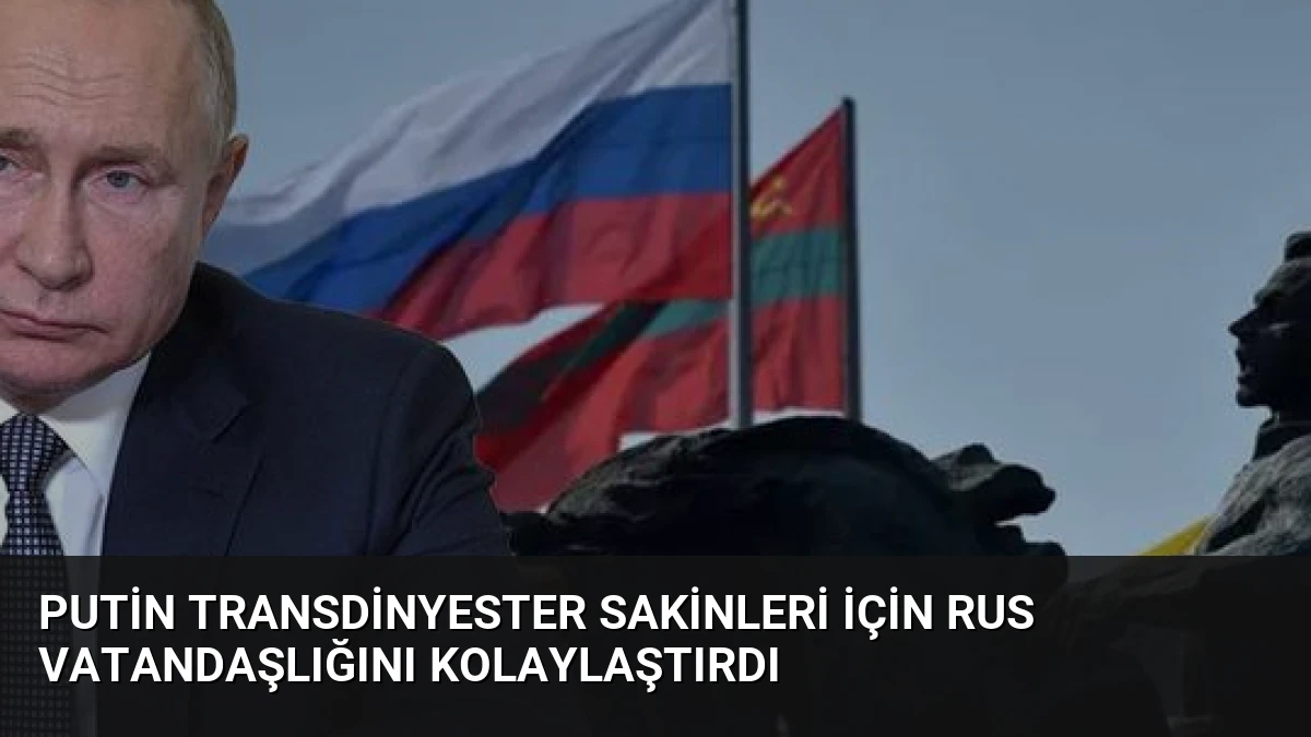 Putin Transdinyester Sakinleri İçin Rus Vatandaşlığını Kolaylaştırdı
