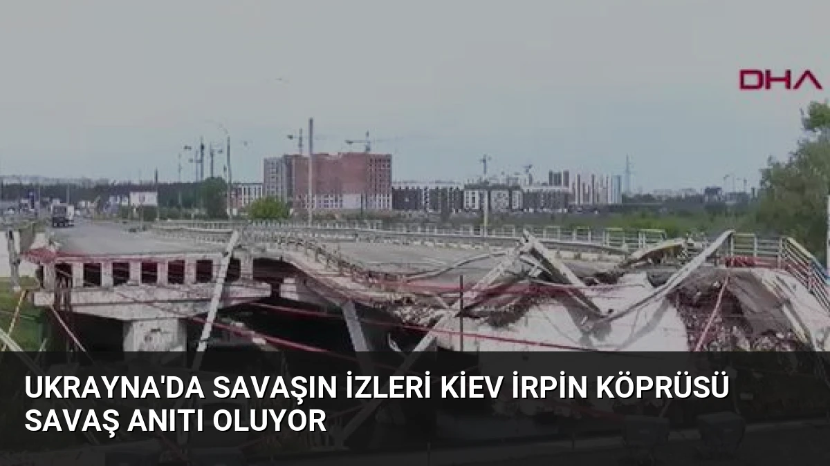 Ukrayna’da Savaşın İzleri Kiev İrpin Köprüsü Savaş Anıtı Oluyor