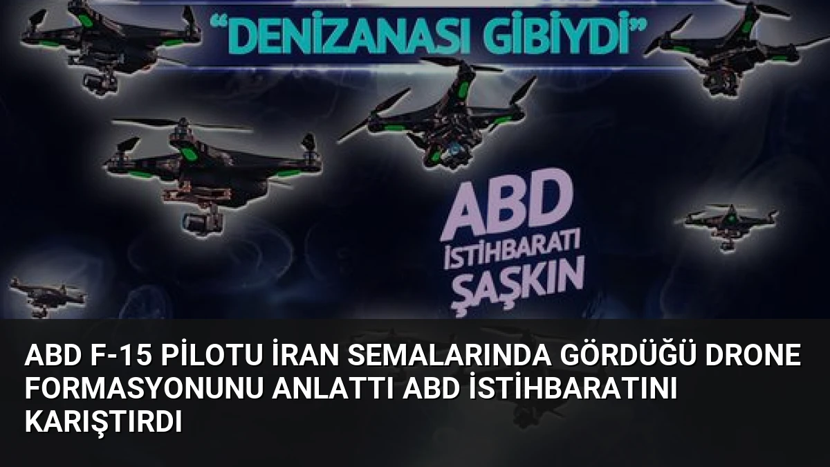 ABD F-15 Pilotu İran Semalarında Gördüğü Drone Formasyonunu Anlattı ABD İstihbaratını Karıştırdı