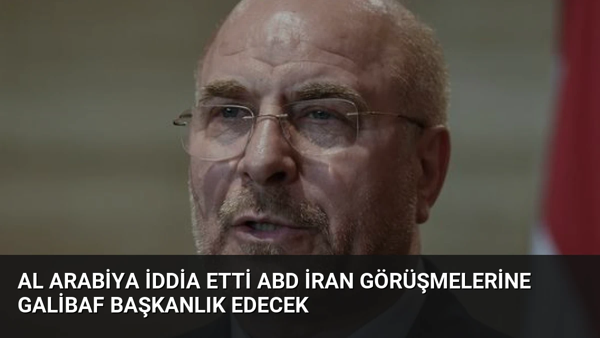 Al Arabiya İddia Etti ABD İran Görüşmelerine Galibaf Başkanlık Edecek