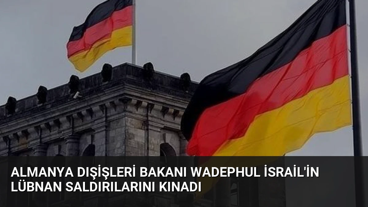Almanya Dışişleri Bakanı Wadephul İsrail’in Lübnan Saldırılarını Kınadı