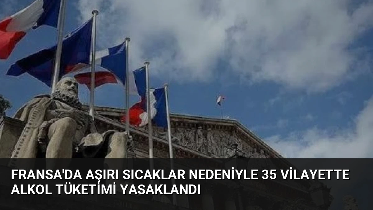 Fransa’da Aşırı Sıcaklar Nedeniyle 35 Vilayette Alkol Tüketimi Yasaklandı
