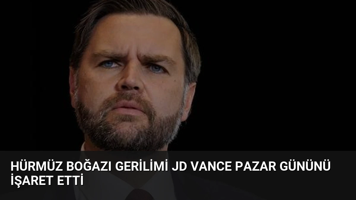 Hürmüz Boğazı Gerilimi JD Vance Pazar Gününü İşaret Etti