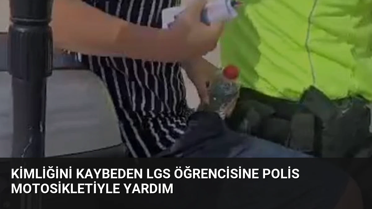 Kimliğini Kaybeden LGS Öğrencisine Polis Motosikletiyle Yardım