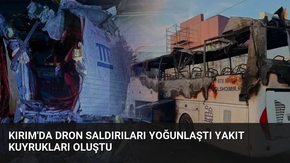 Kırım’da Dron Saldırıları Yoğunlaştı Yakıt Kuyrukları Oluştu