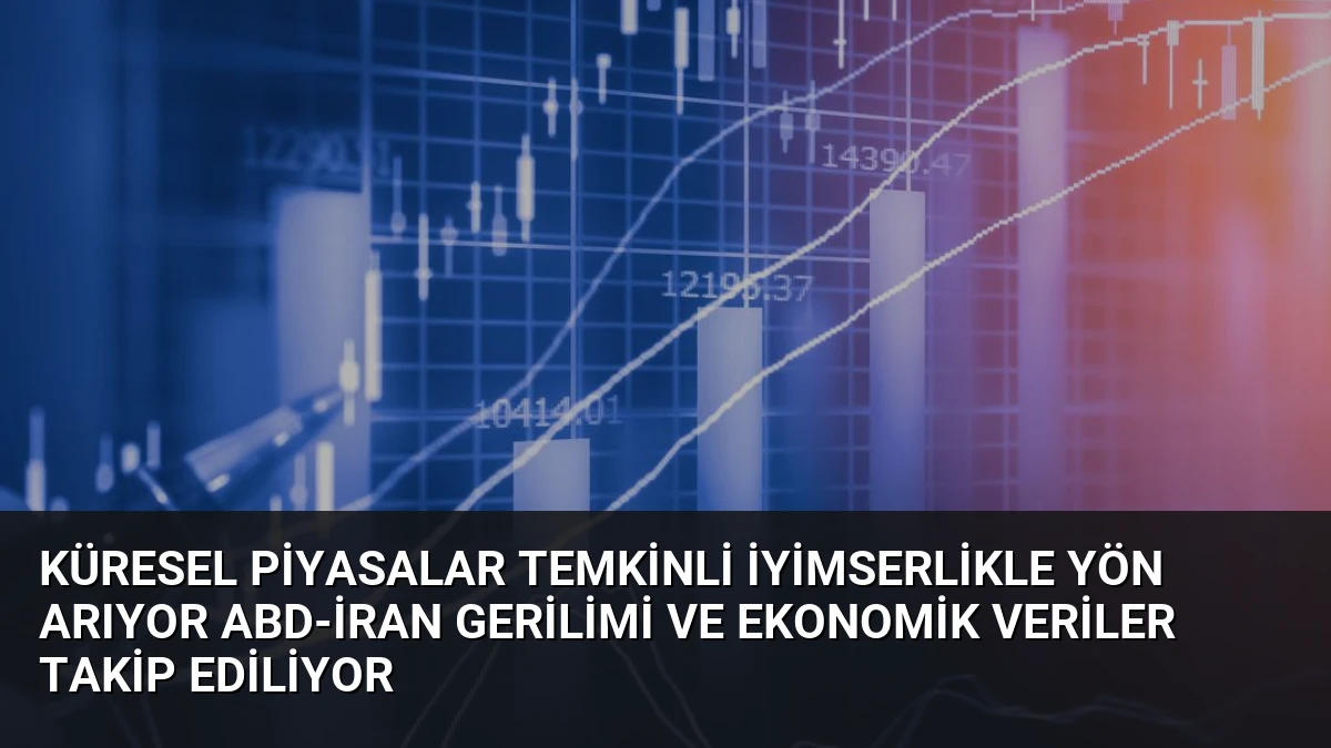 Küresel Piyasalar Temkinli İyimserlikle Yön Arıyor ABD-İran Gerilimi ve Ekonomik Veriler Takip Ediliyor