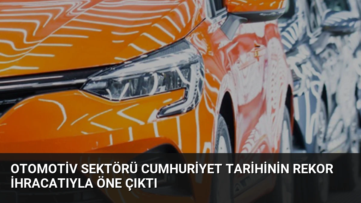 Otomotiv Sektörü Cumhuriyet Tarihinin Rekor İhracatıyla Öne Çıktı