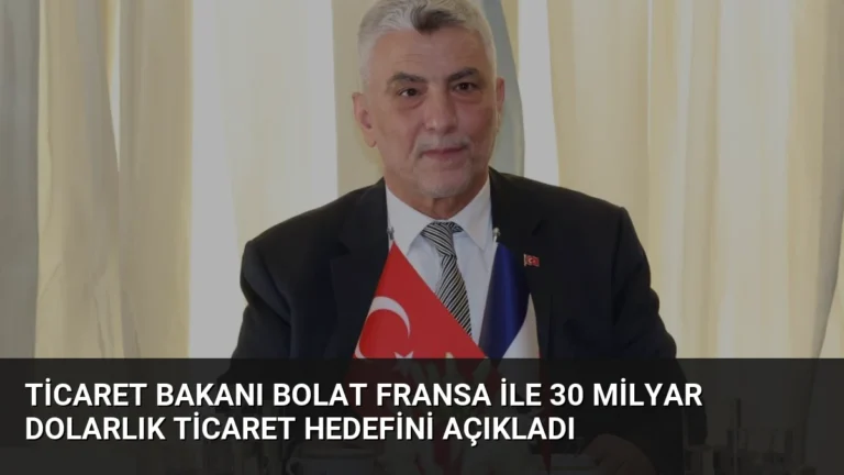 Ticaret Bakanı Bolat Fransa ile 30 Milyar Dolarlık Ticaret Hedefini Açıkladı