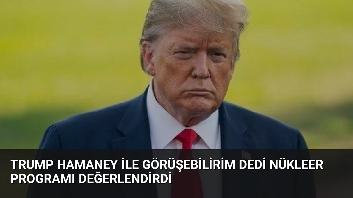 Trump Hamaney ile Görüşebilirim Dedi Nükleer Programı Değerlendirdi