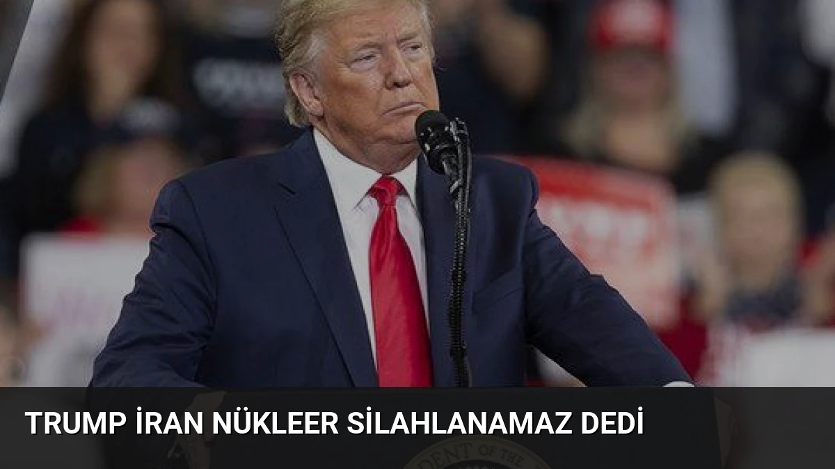 Trump İran Nükleer Silahlanamaz Dedi