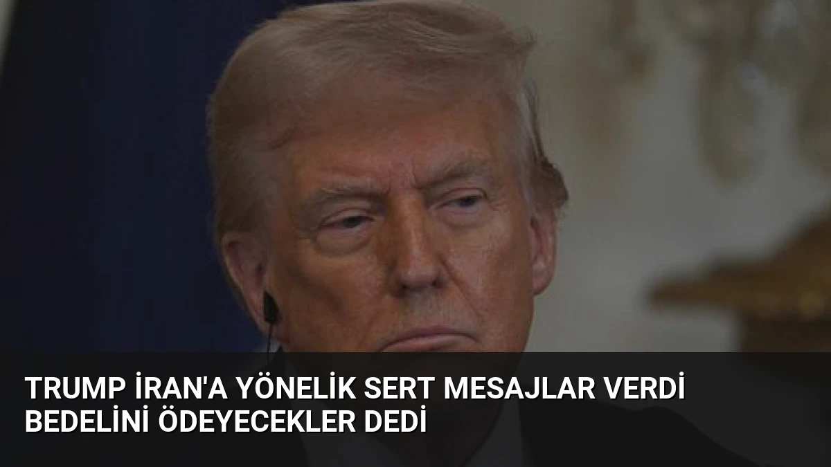 Trump İran’a Yönelik Sert Mesajlar Verdi Bedelini Ödeyecekler Dedi