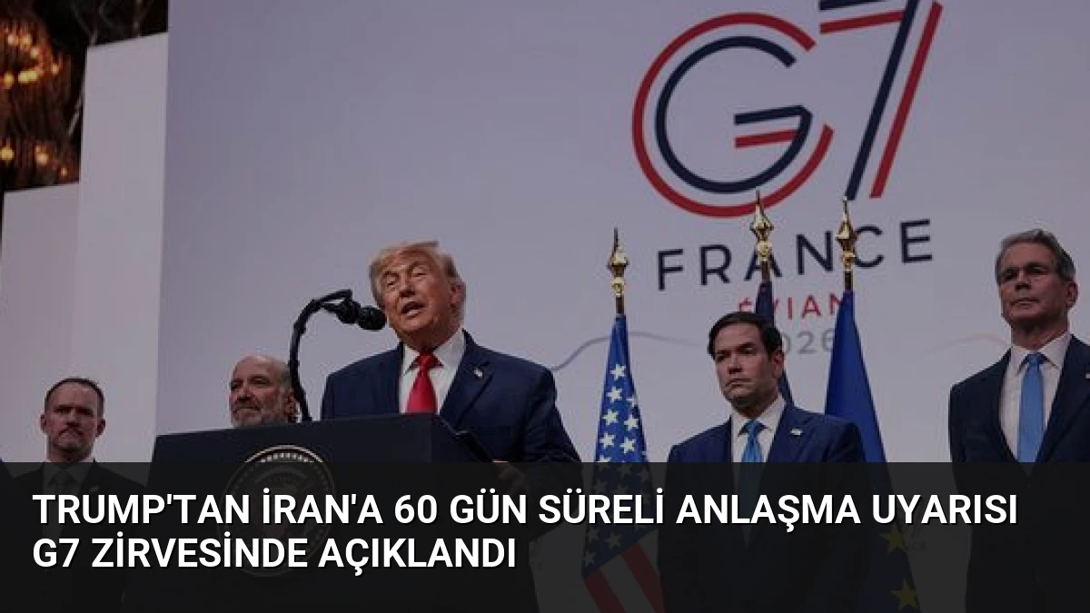Trump’tan İran’a 60 Gün Süreli Anlaşma Uyarısı G7 Zirvesinde Açıklandı