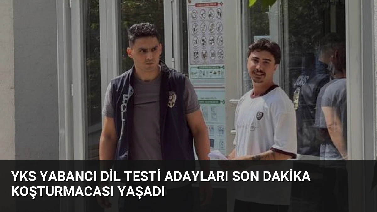YKS Yabancı Dil Testi Adayları Son Dakika Koşturmacası Yaşadı