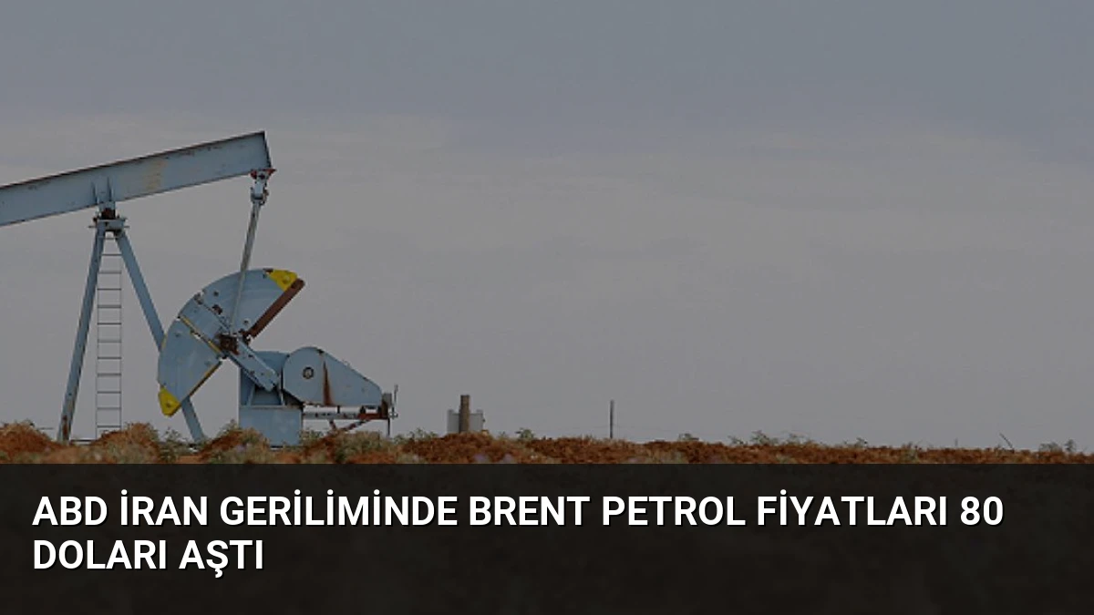 ABD İran Geriliminde Brent Petrol Fiyatları 80 Doları Aştı