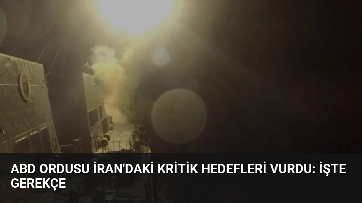 ABD Ordusu İran’daki kritik hedefleri vurdu: İşte gerekçe