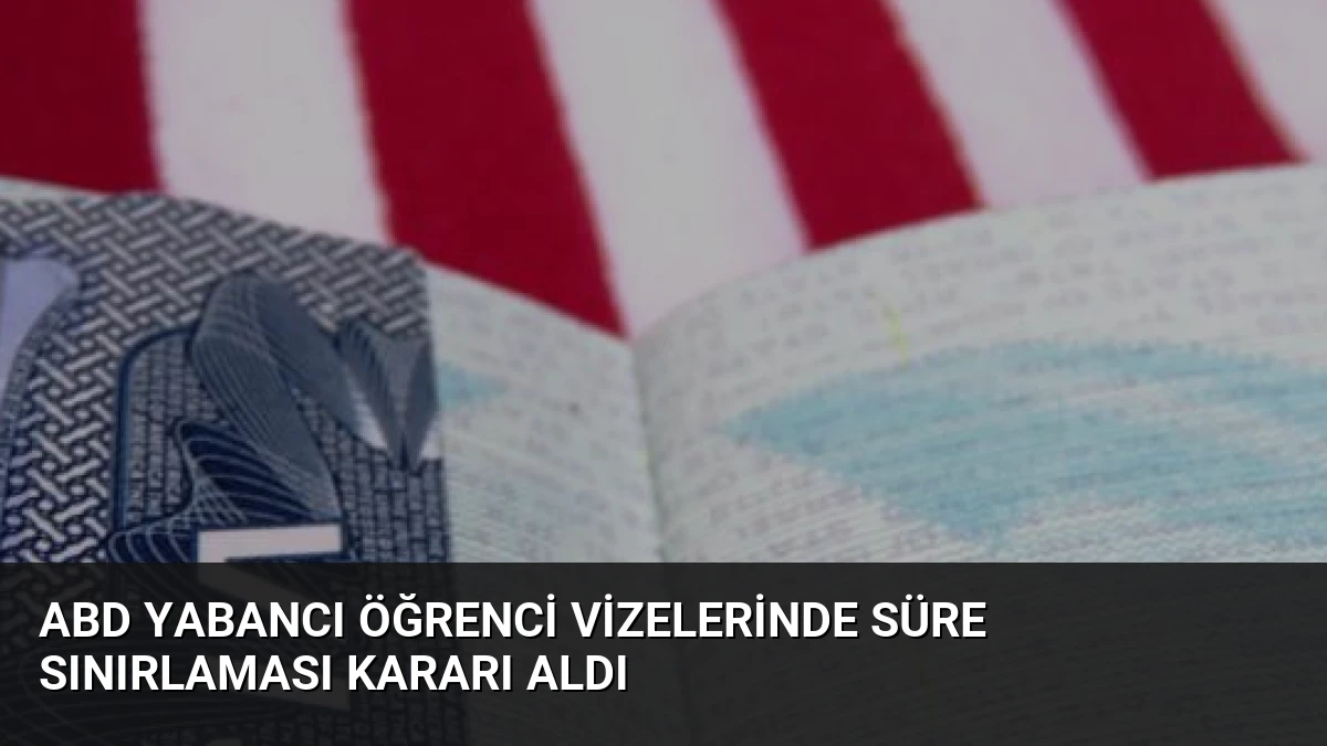 ABD Yabancı Öğrenci Vizelerinde Süre Sınırlaması Kararı Aldı