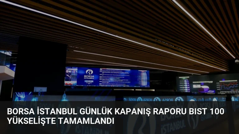 Borsa İstanbul Günlük Kapanış Raporu BIST 100 Yükselişte Tamamlandı