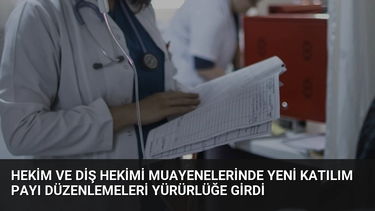 Hekim ve Diş Hekimi Muayenelerinde Yeni Katılım Payı Düzenlemeleri Yürürlüğe Girdi