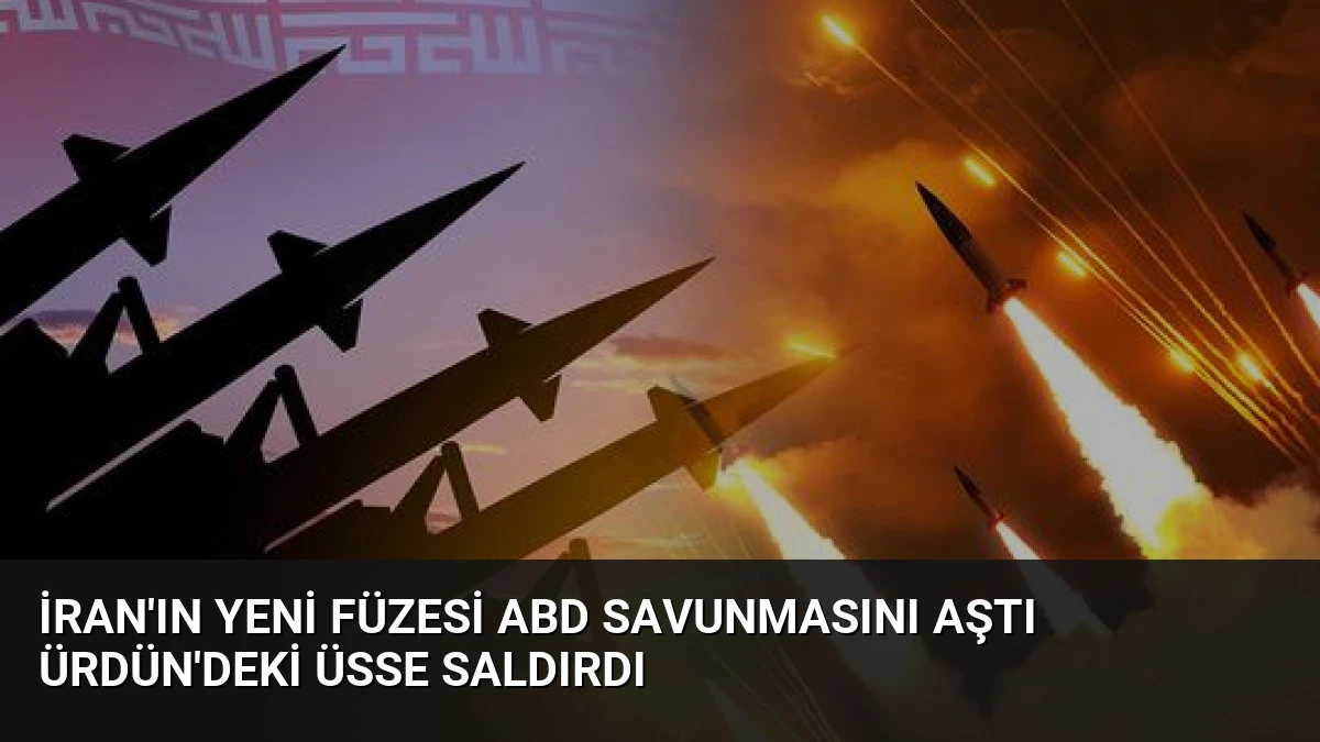 İran’ın Yeni Füzesi ABD Savunmasını Aştı Ürdün’deki Üsse Saldırdı
