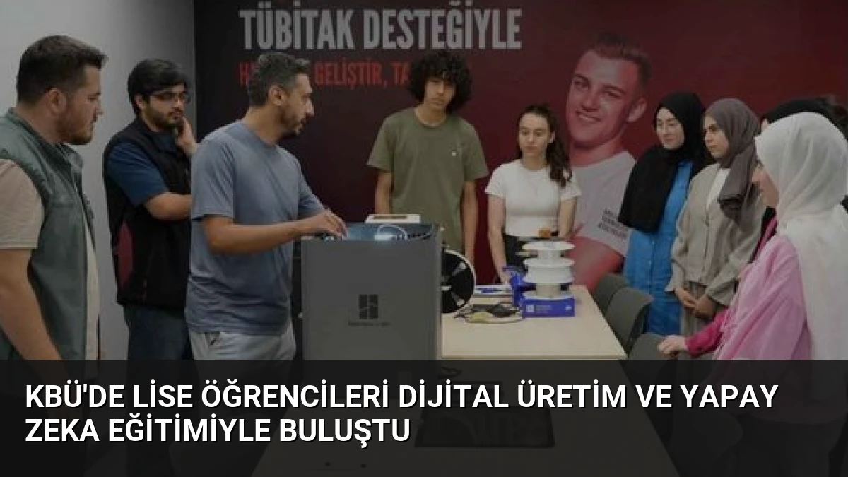 KBÜ’de Lise Öğrencileri Dijital Üretim ve Yapay Zeka Eğitimiyle Buluştu