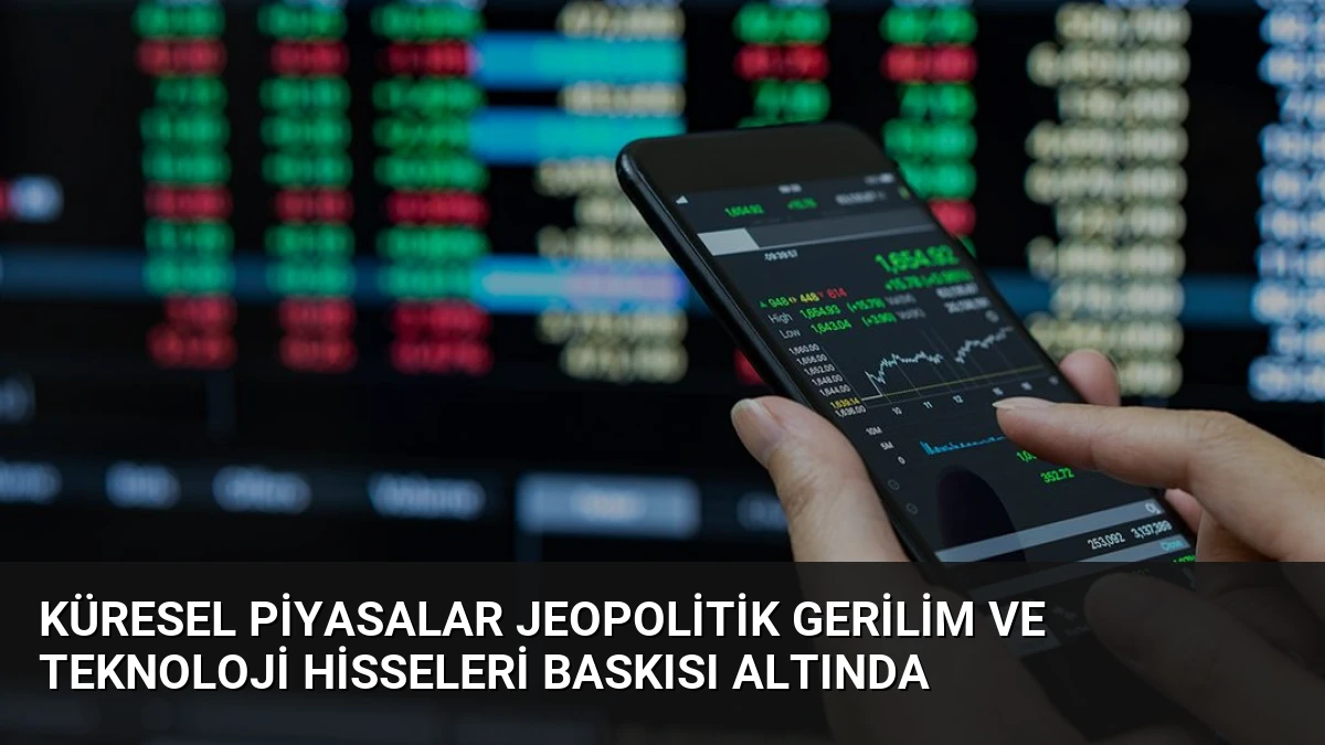 Küresel Piyasalar Jeopolitik Gerilim ve Teknoloji Hisseleri Baskısı Altında