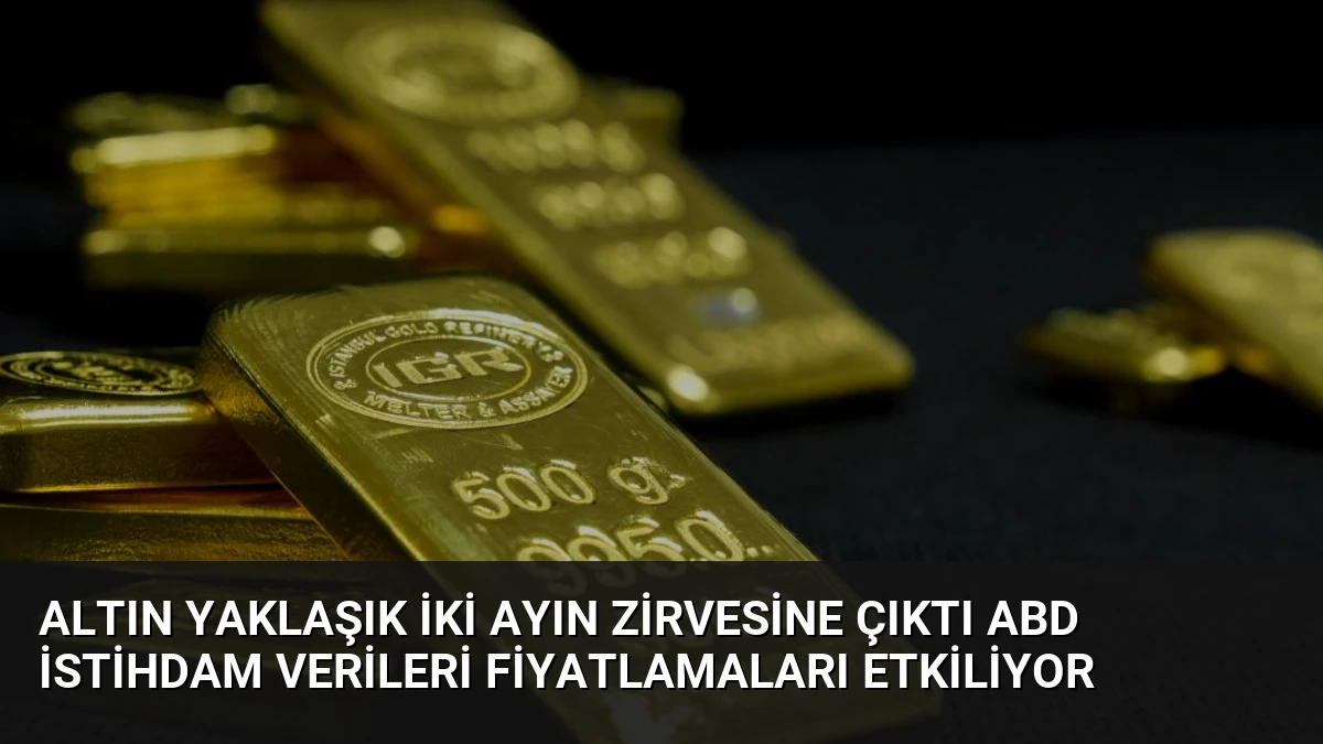 Altın Yaklaşık İki Ayın Zirvesine Çıktı ABD İstihdam Verileri Fiyatlamaları Etkiliyor