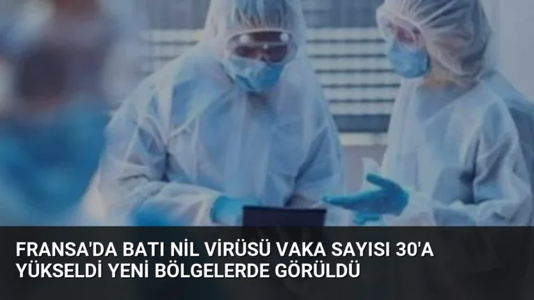 Fransa’da Batı Nil Virüsü Vaka Sayısı 30’a Yükseldi Yeni Bölgelerde Görüldü