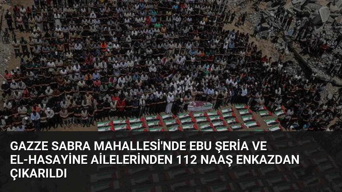 Gazze Sabra Mahallesi’nde Ebu Şeria ve El-Hasayine Ailelerinden 112 Naaş Enkazdan Çıkarıldı