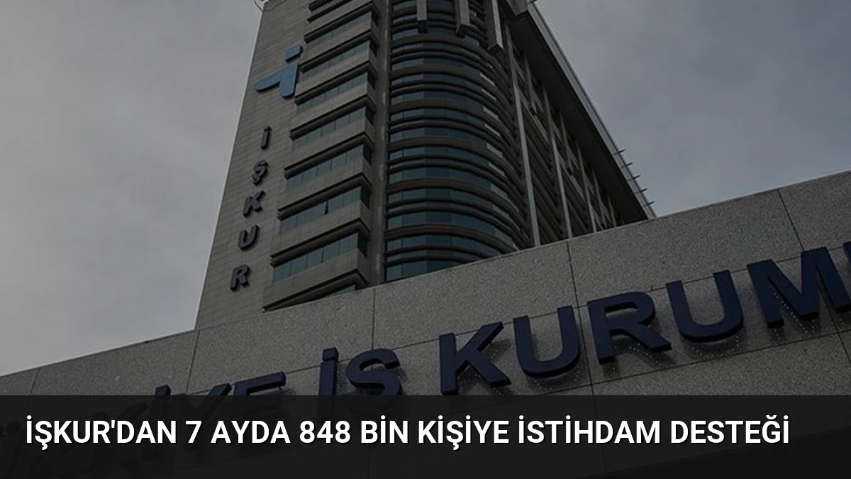 İŞKUR’dan 7 Ayda 848 Bin Kişiye İstihdam Desteği