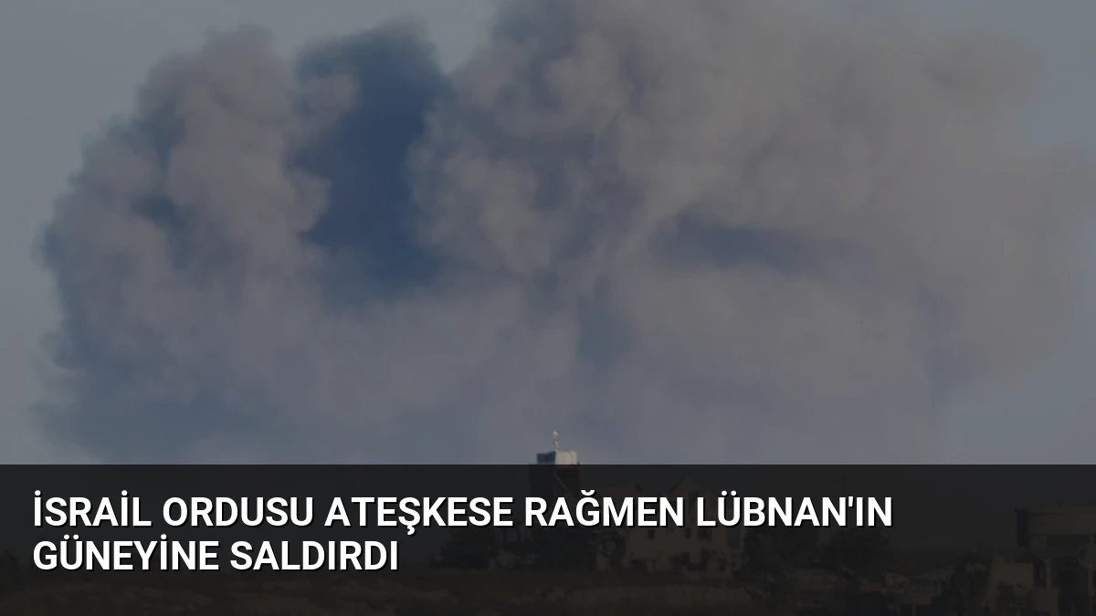 İsrail Ordusu Ateşkese Rağmen Lübnan’ın Güneyine Saldırdı
