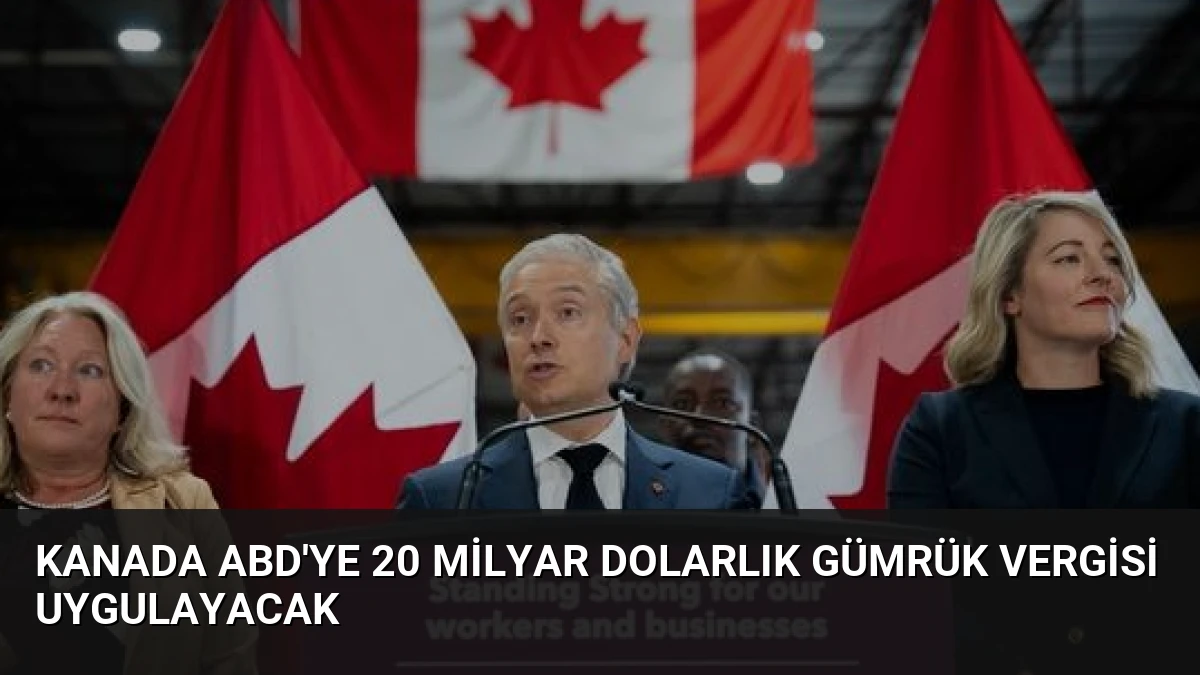 Kanada ABD’ye 20 Milyar Dolarlık Gümrük Vergisi Uygulayacak
