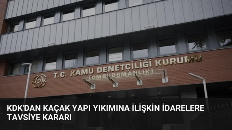 KDK’dan Kaçak Yapı Yıkımına İlişkin İdarelere Tavsiye Kararı