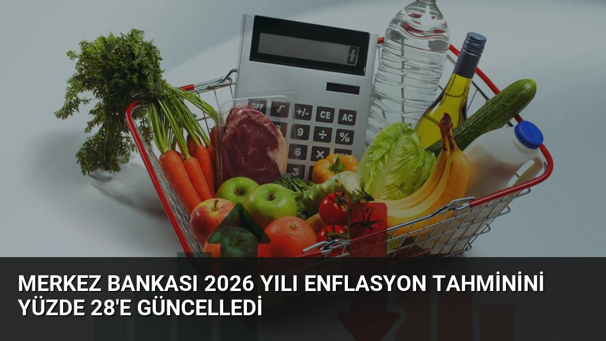 Merkez Bankası 2026 Yılı Enflasyon Tahminini Yüzde 28’e Güncelledi