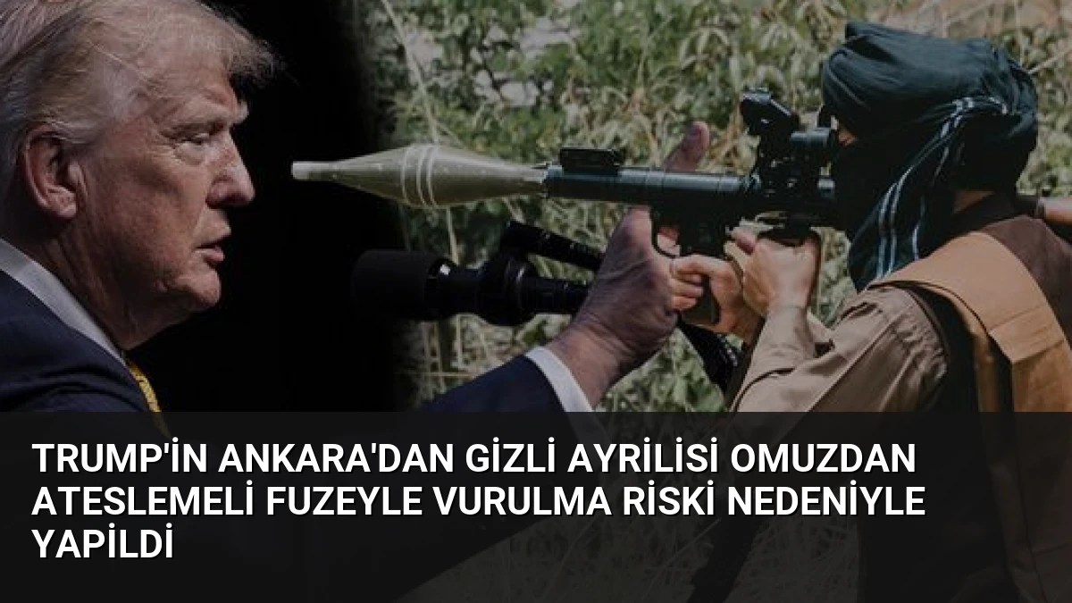 Trump’in Ankara’dan Gizli Ayrilisi Omuzdan Ateslemeli Fuzeyle Vurulma Riski Nedeniyle Yapildi