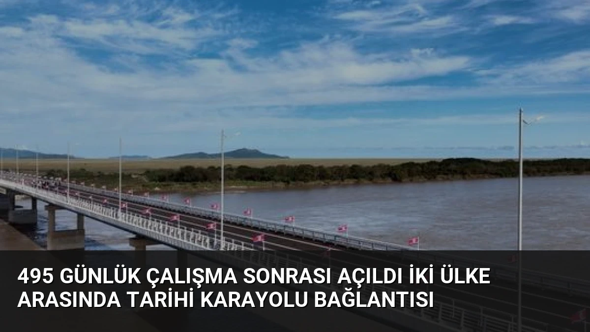 495 Günlük Çalışma Sonrası Açıldı İki Ülke Arasında Tarihi Karayolu Bağlantısı
