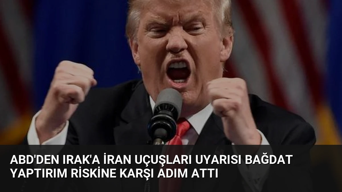 ABD’den Irak’a İran Uçuşları Uyarısı Bağdat Yaptırım Riskine Karşı Adım Attı