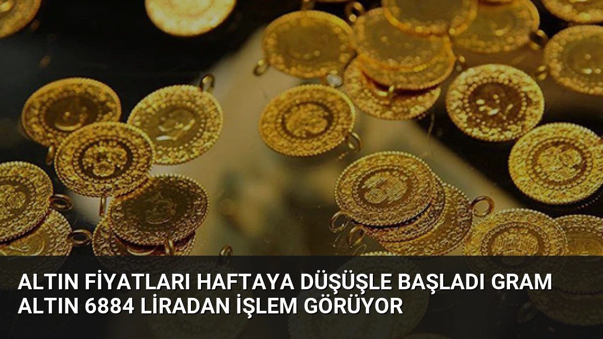Altın Fiyatları Haftaya Düşüşle Başladı Gram Altın 6884 Liradan İşlem Görüyor