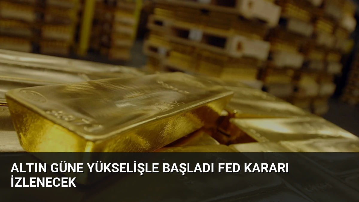 Altın Güne Yükselişle Başladı Fed Kararı İzlenecek