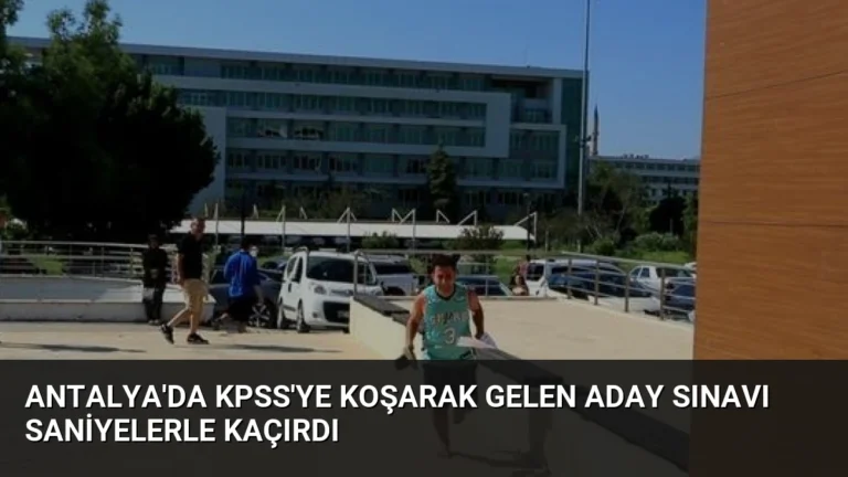 Antalya’da KPSS’ye Koşarak Gelen Aday Sınavı Saniyelerle Kaçırdı