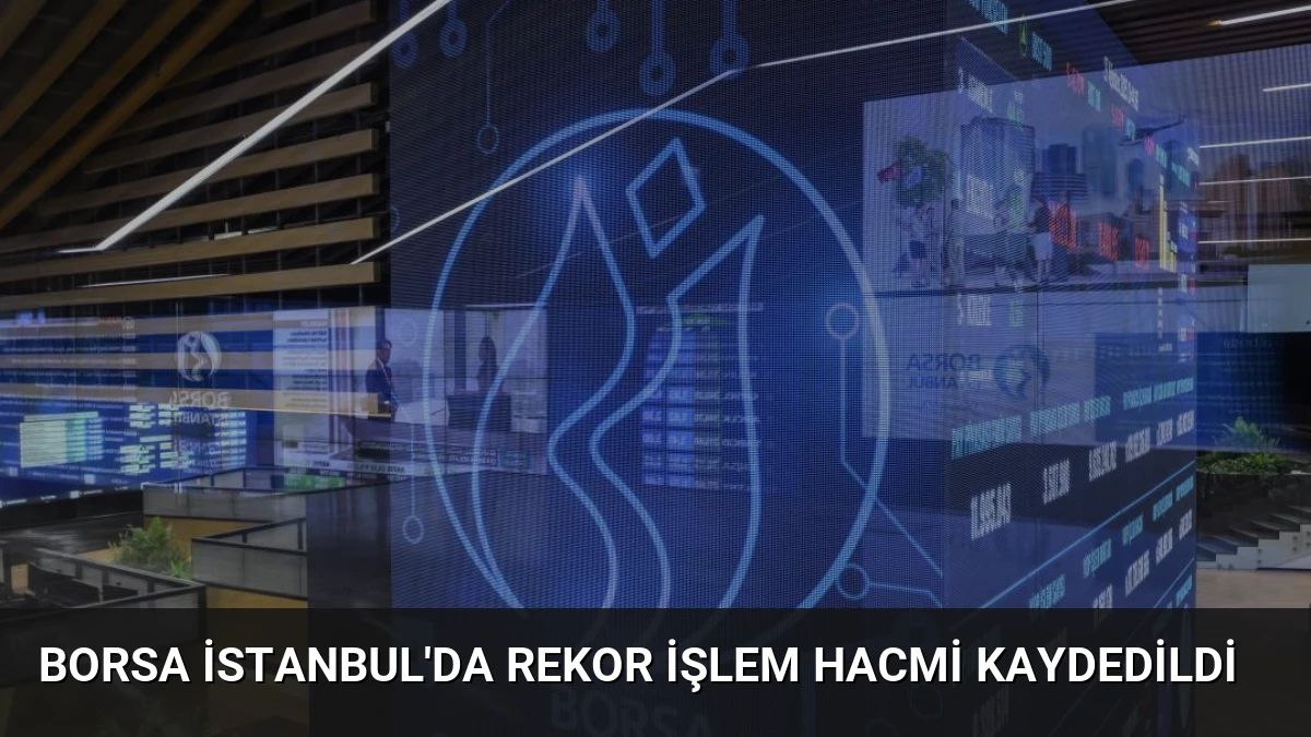 Borsa İstanbul’da Rekor İşlem Hacmi Kaydedildi